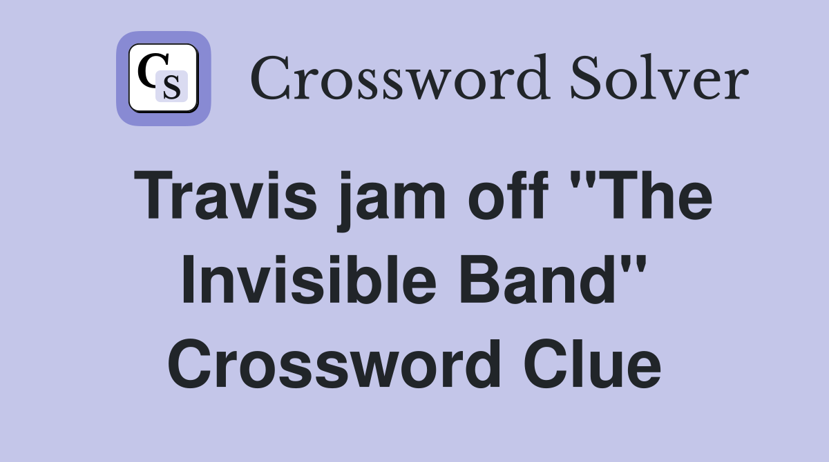 Travis jam off "The Invisible Band" Crossword Clue