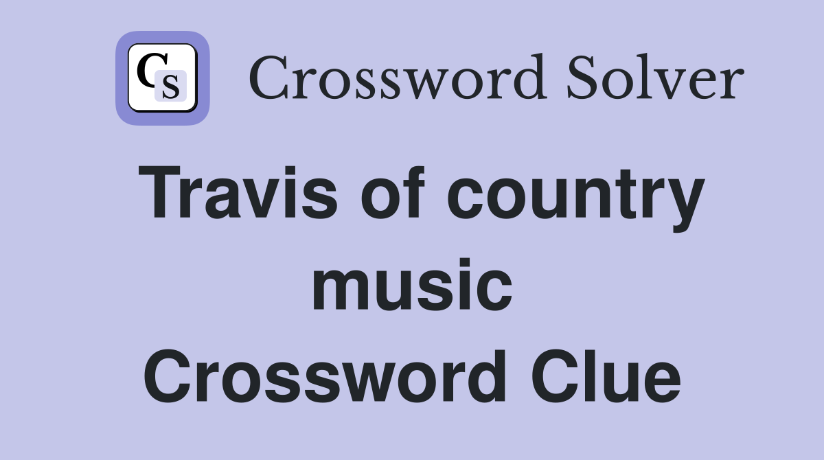 Travis of country music Crossword Clue
