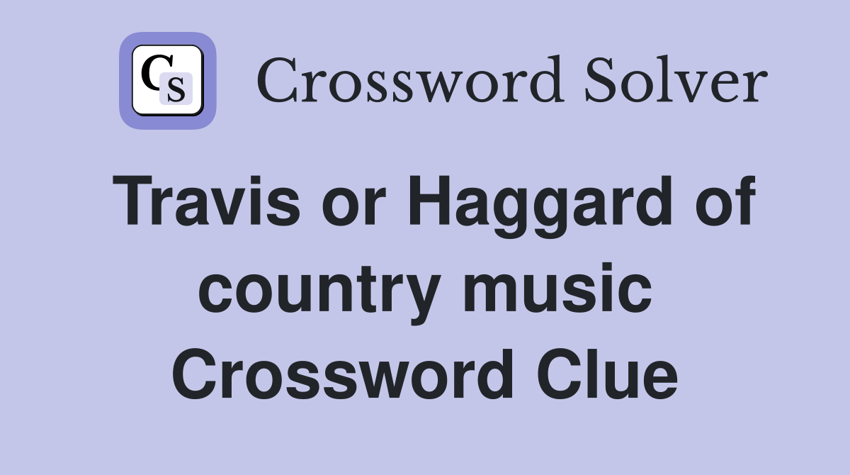 Travis or Haggard of country music Crossword Clue