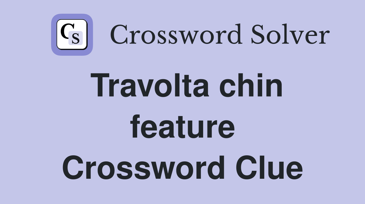 Travolta chin feature Crossword Clue