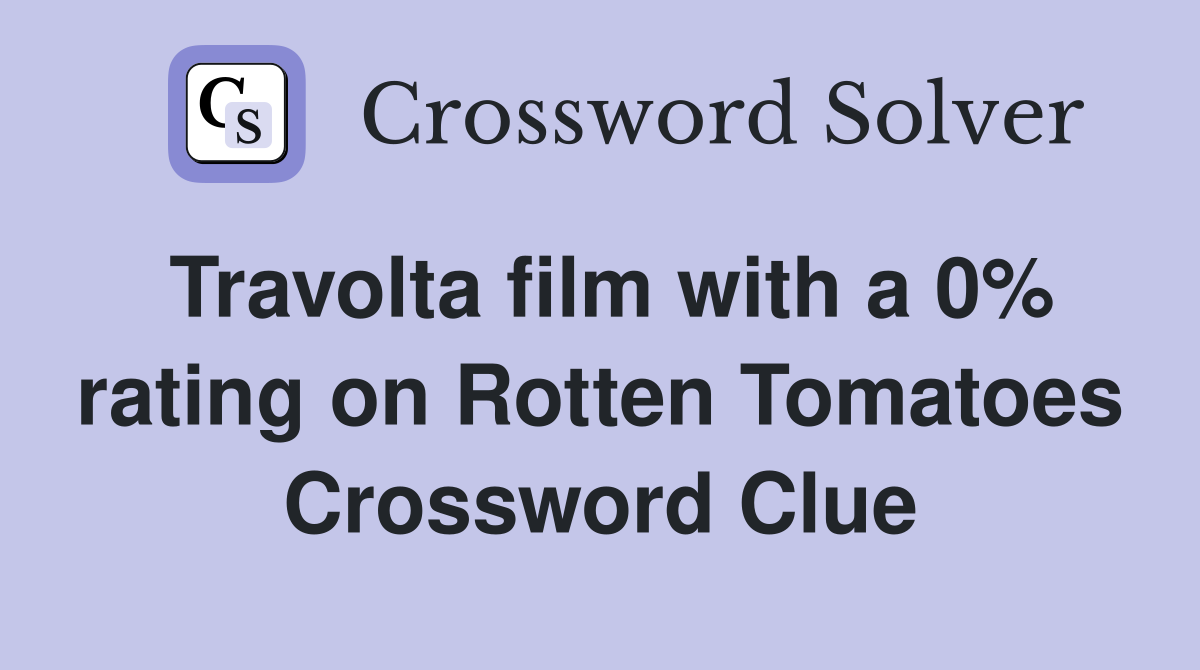 Travolta film with a 0% rating on Rotten Tomatoes Crossword Clue