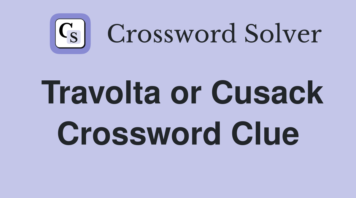 Travolta or Cusack Crossword Clue