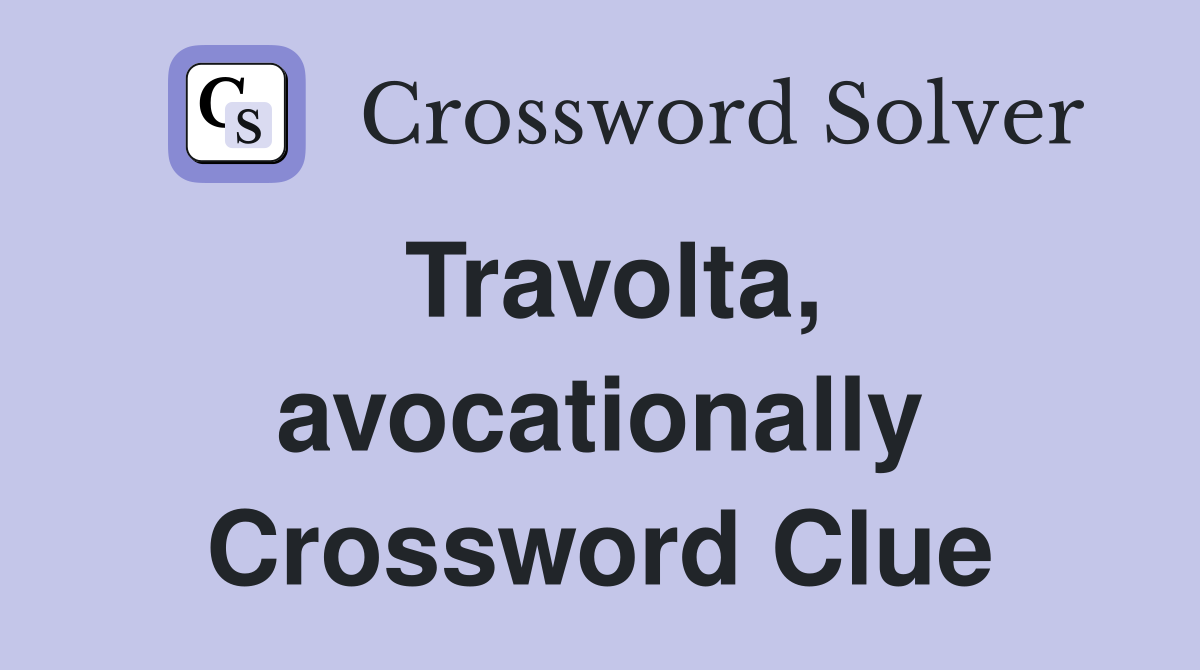 Travolta, avocationally Crossword Clue