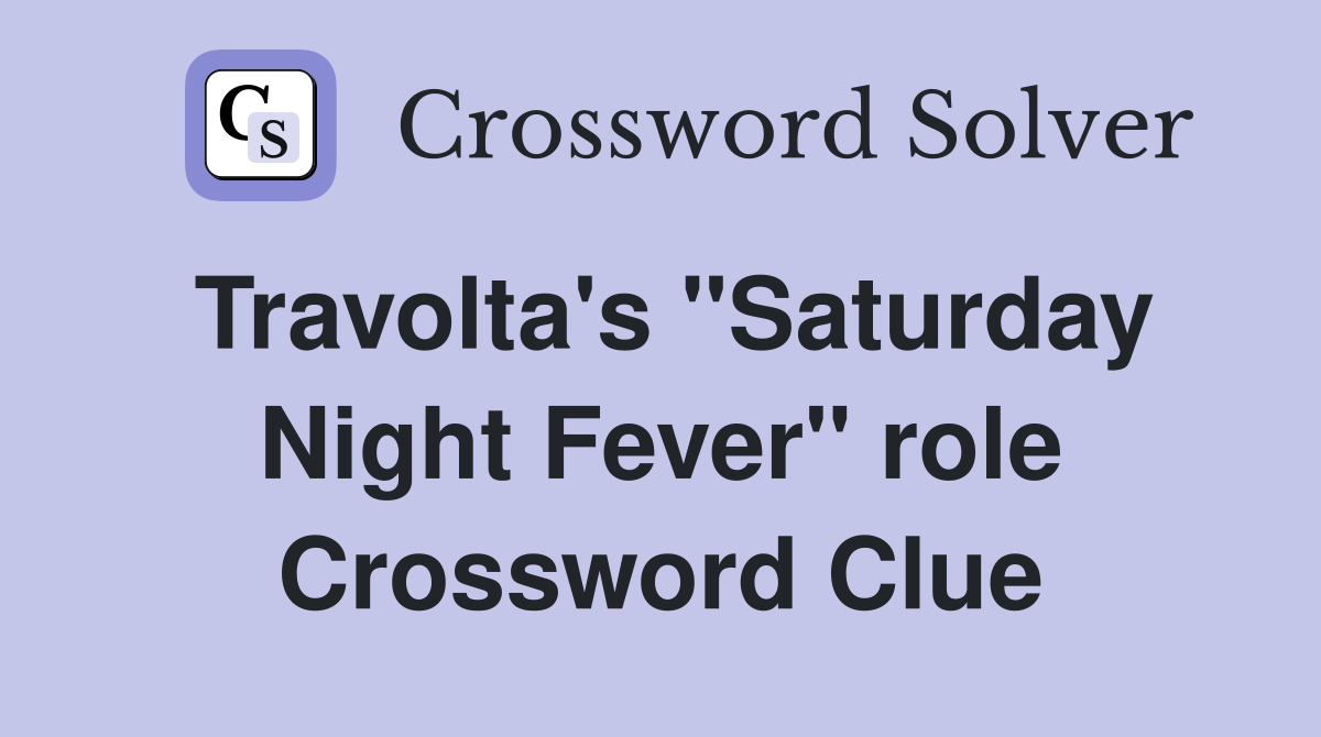 Travolta's "Saturday Night Fever" role Crossword Clue