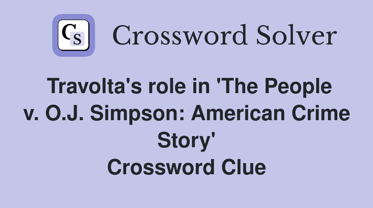 Travolta's role in 'The People v. O.J. Simpson: American Crime Story' Crossword Clue