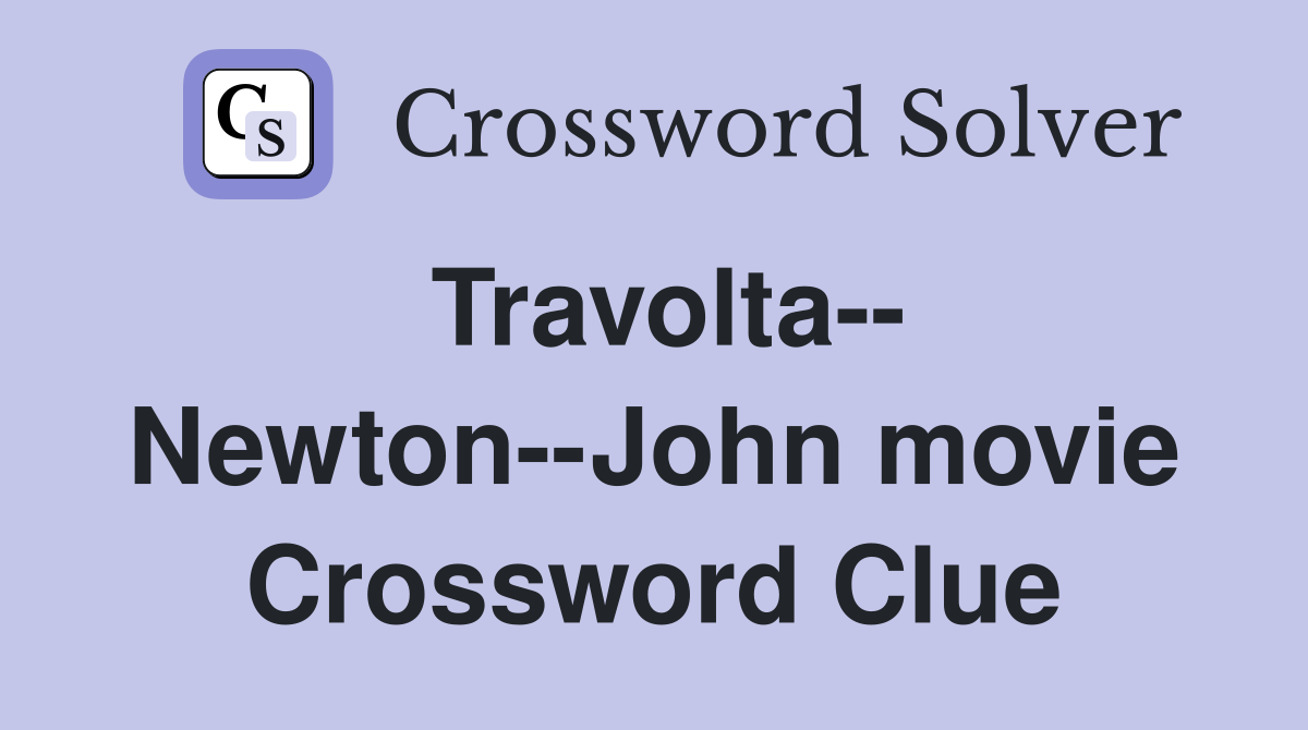 Travolta-- Newton--John movie Crossword Clue
