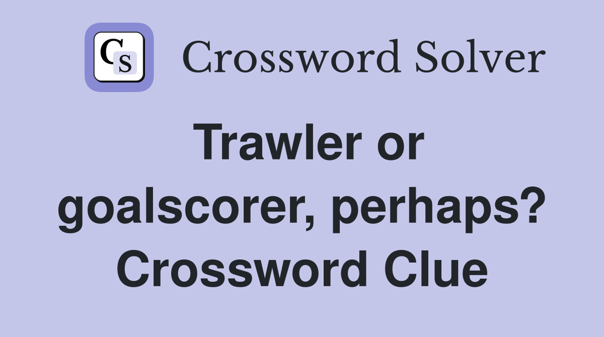 Trawler or goalscorer, perhaps? Crossword Clue