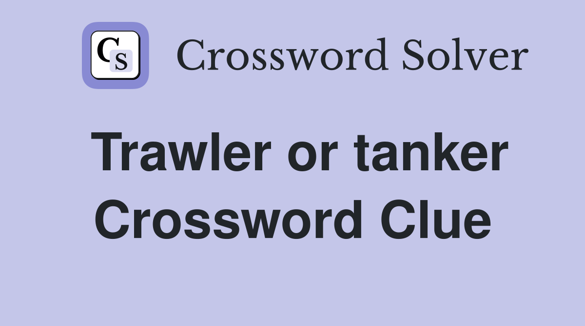 Trawler or tanker Crossword Clue