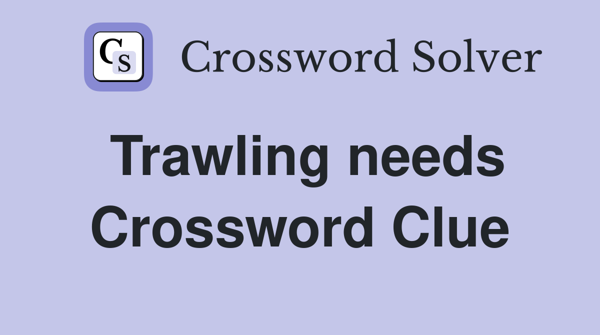 Trawling needs Crossword Clue