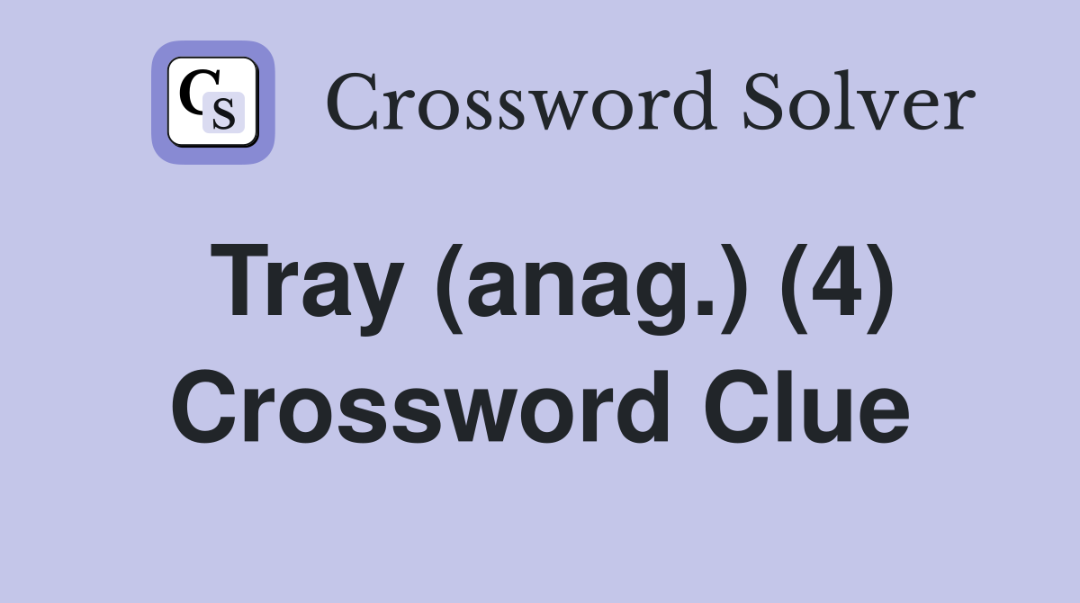 Tray (anag.) (4) Crossword Clue