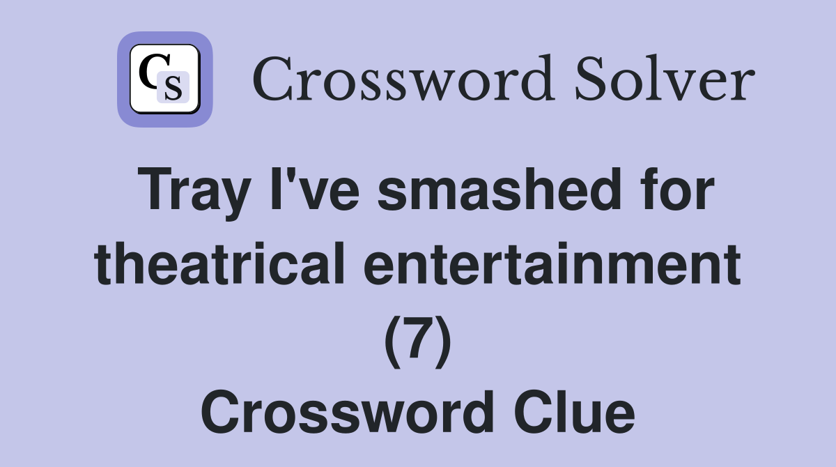 Tray I've smashed for theatrical entertainment (7) Crossword Clue