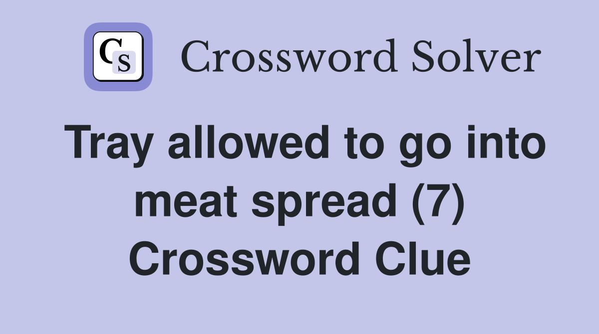 Tray allowed to go into meat spread (7) Crossword Clue