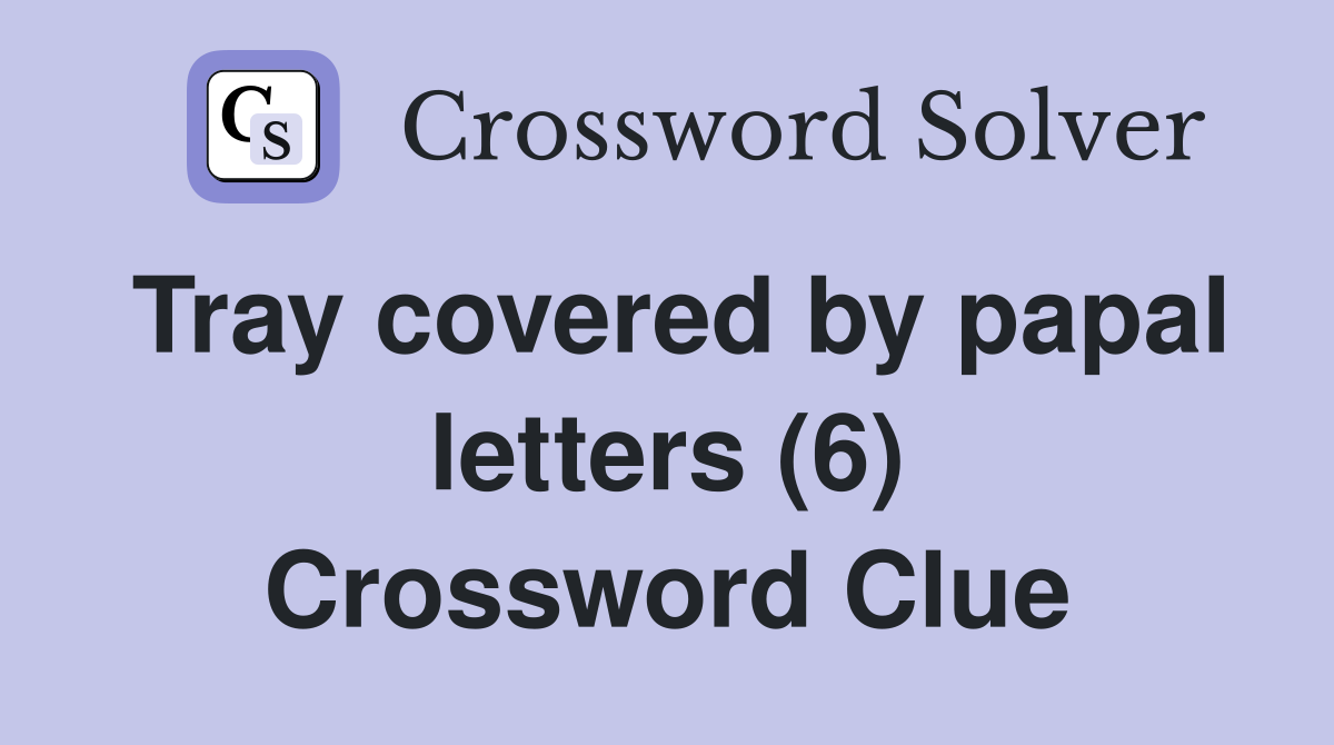 Tray covered by papal letters (6) Crossword Clue