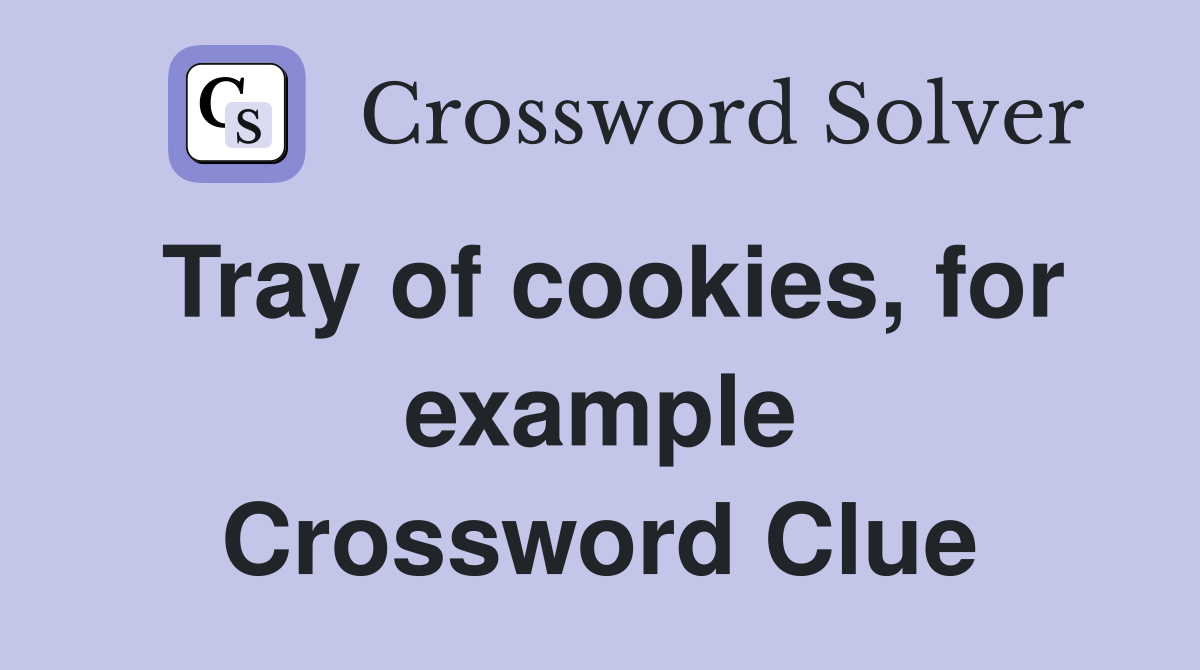 Tray of cookies, for example Crossword Clue