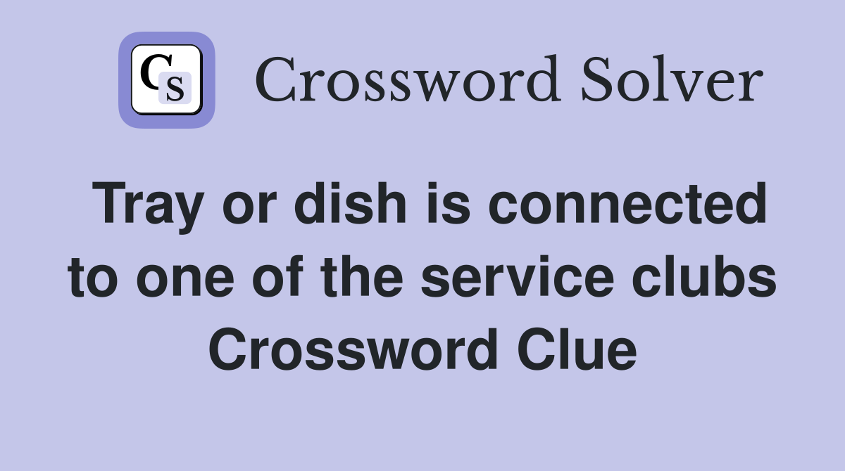 Tray or dish is connected to one of the service clubs Crossword Clue