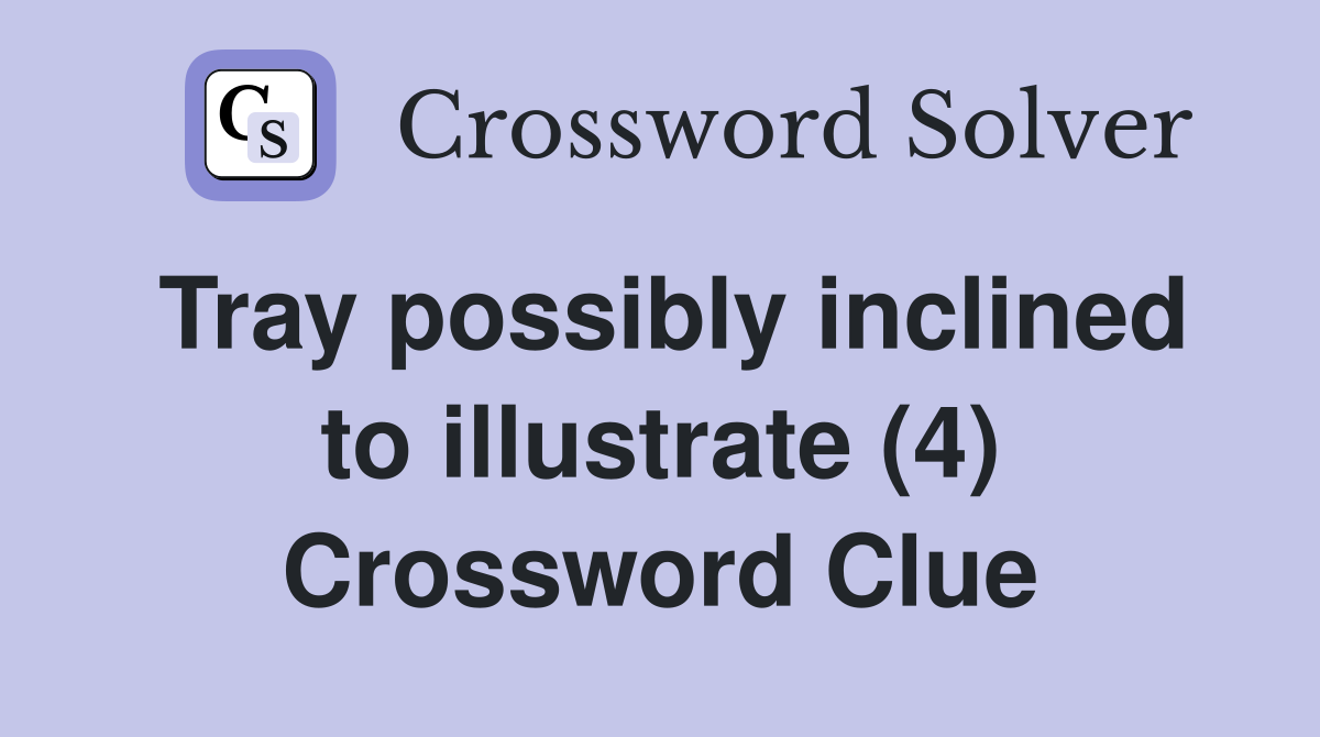 Tray possibly inclined to illustrate (4) Crossword Clue