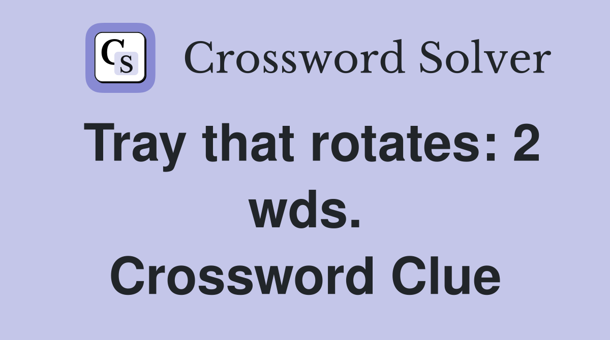 Tray that rotates: 2 wds. Crossword Clue
