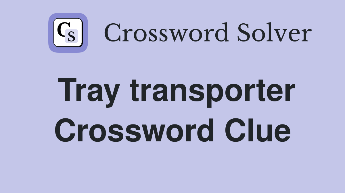 Tray transporter Crossword Clue