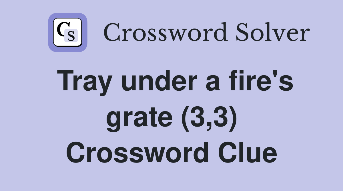Tray under a fire's grate (3,3) Crossword Clue
