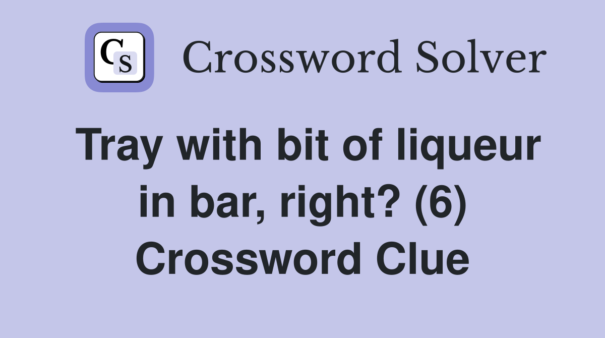 Tray with bit of liqueur in bar, right? (6) Crossword Clue