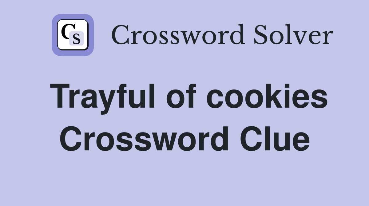 Trayful of cookies Crossword Clue