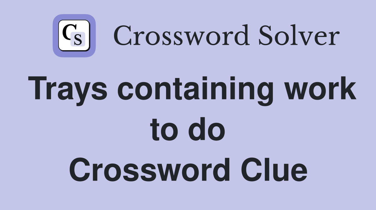 Trays containing work to do Crossword Clue