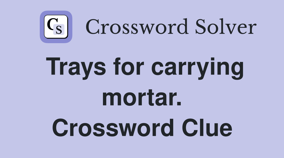 Trays for carrying mortar. Crossword Clue