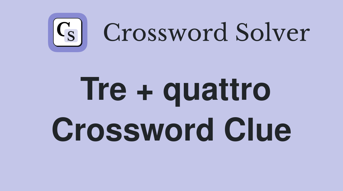 Tre + quattro Crossword Clue