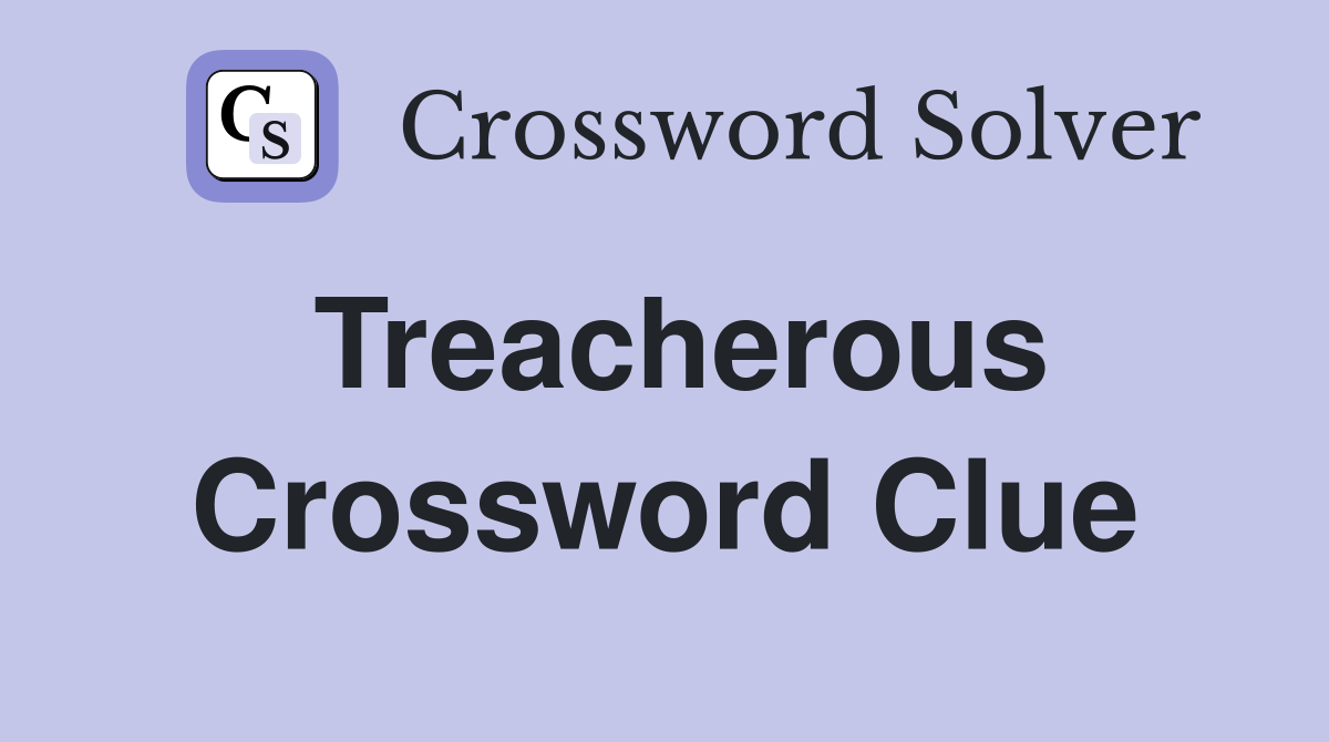 Treacherous Crossword Clue