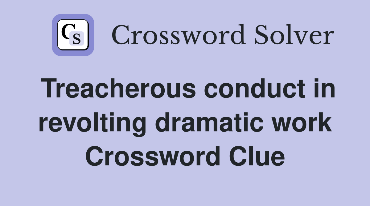 Treacherous conduct in revolting dramatic work Crossword Clue