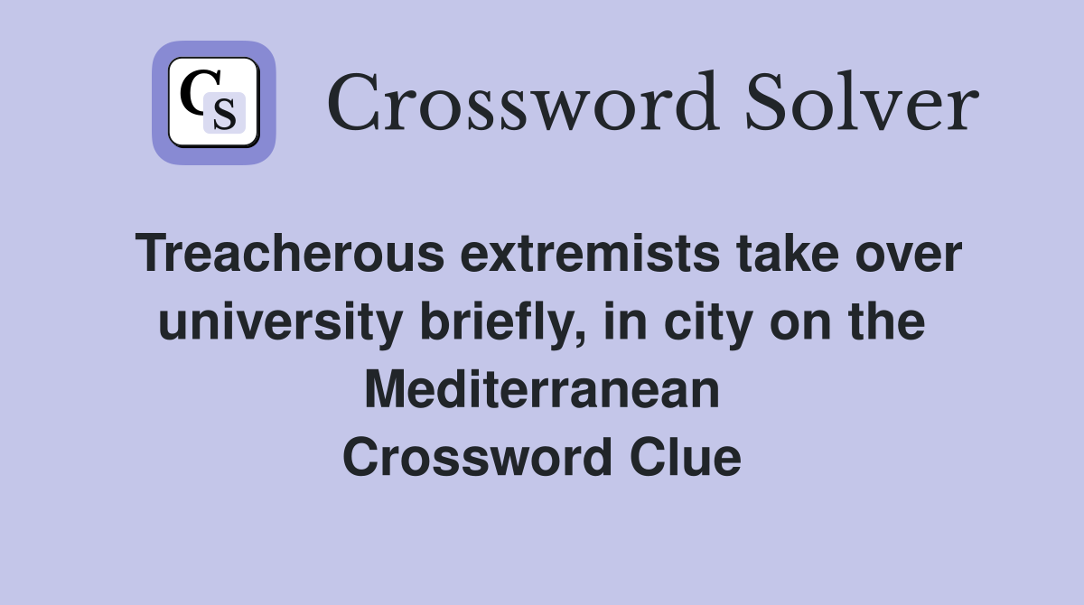 Treacherous extremists take over university briefly, in city on the Mediterranean Crossword Clue