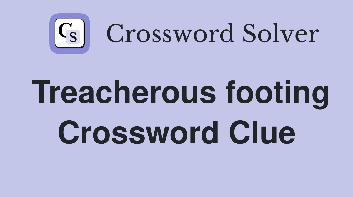 Treacherous footing Crossword Clue