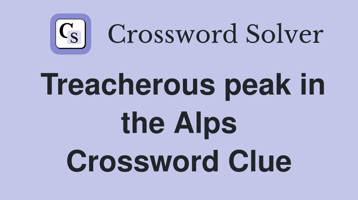 Treacherous peak in the Alps Crossword Clue