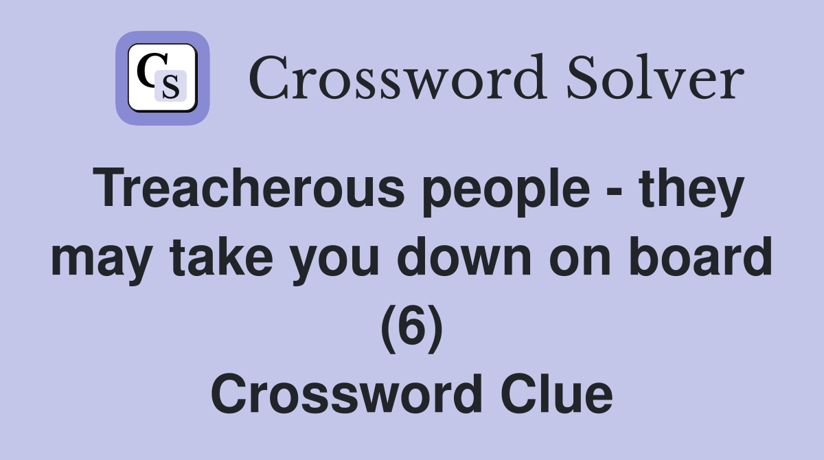 Treacherous people - they may take you down on board (6) Crossword Clue