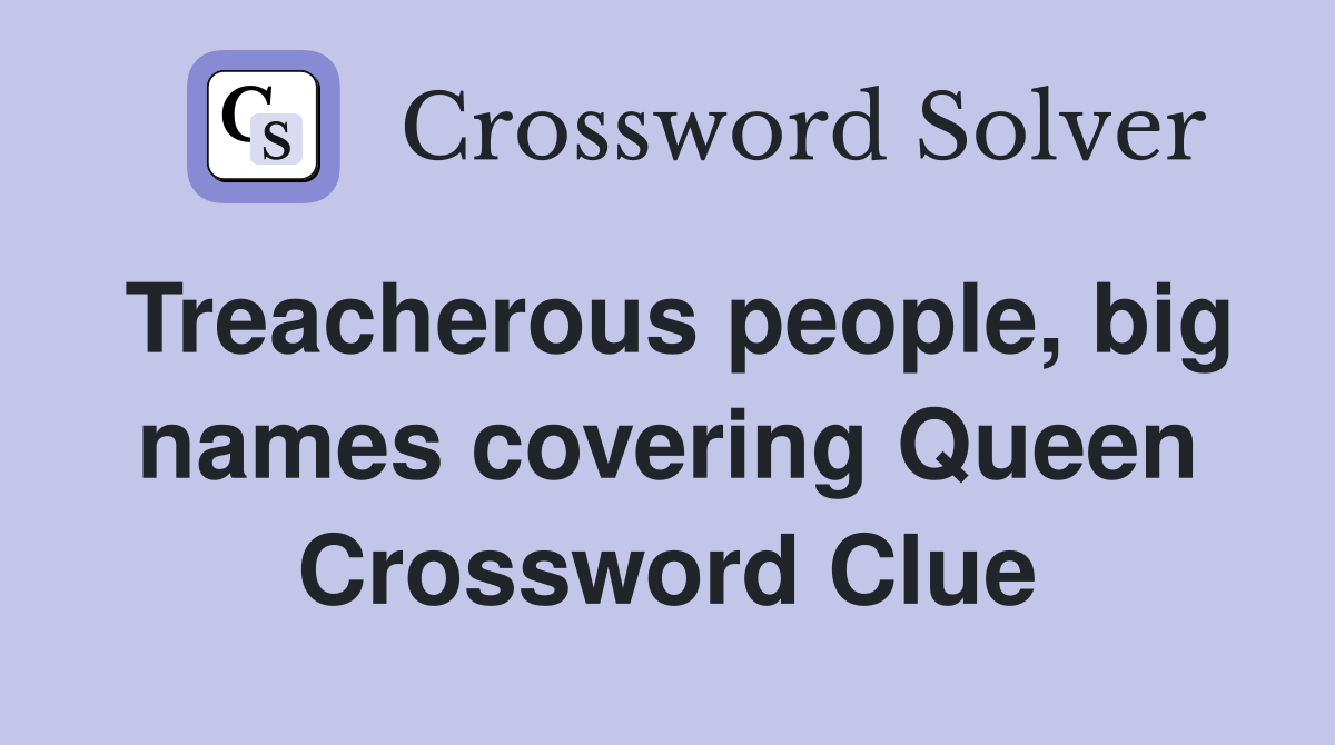 Treacherous people, big names covering Queen Crossword Clue