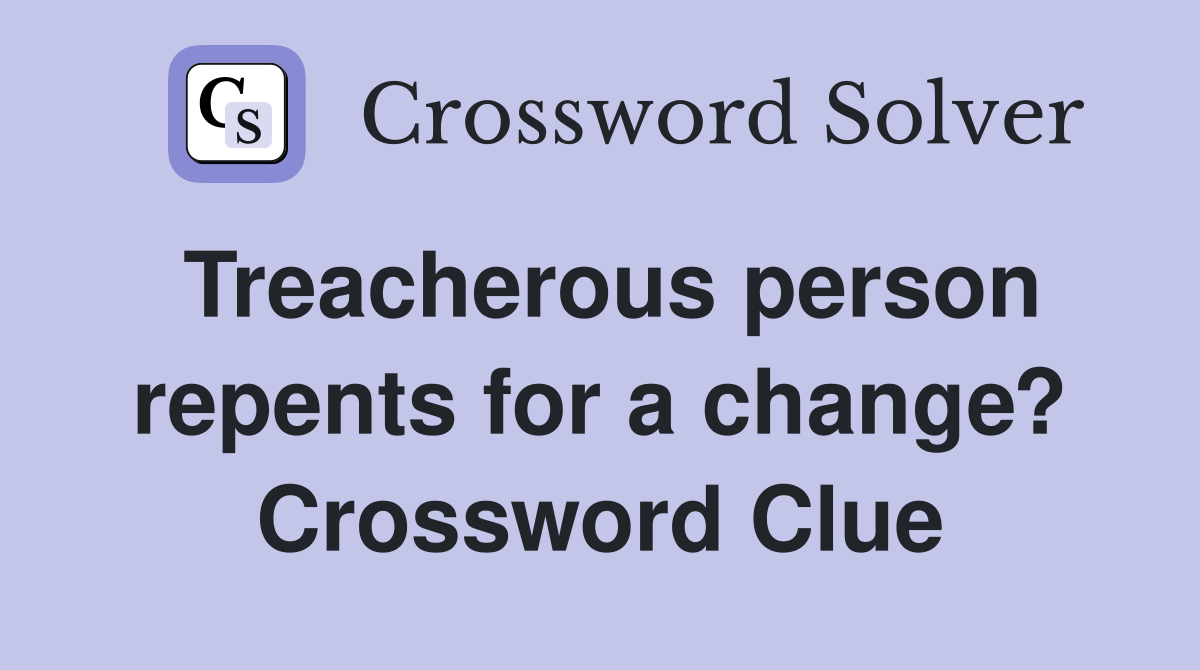 Treacherous person repents for a change? Crossword Clue