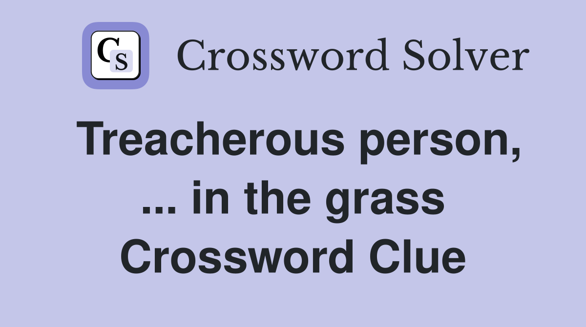Treacherous person, ... in the grass Crossword Clue