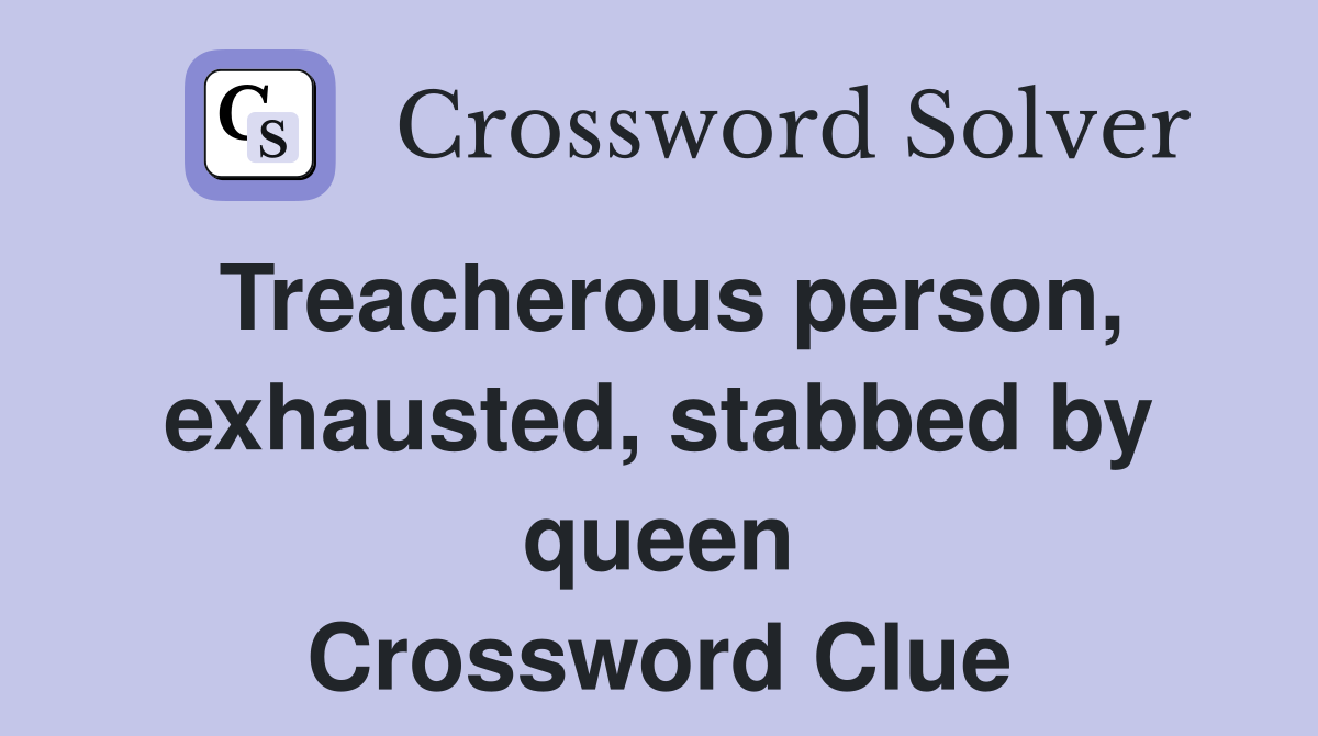Treacherous person, exhausted, stabbed by queen Crossword Clue