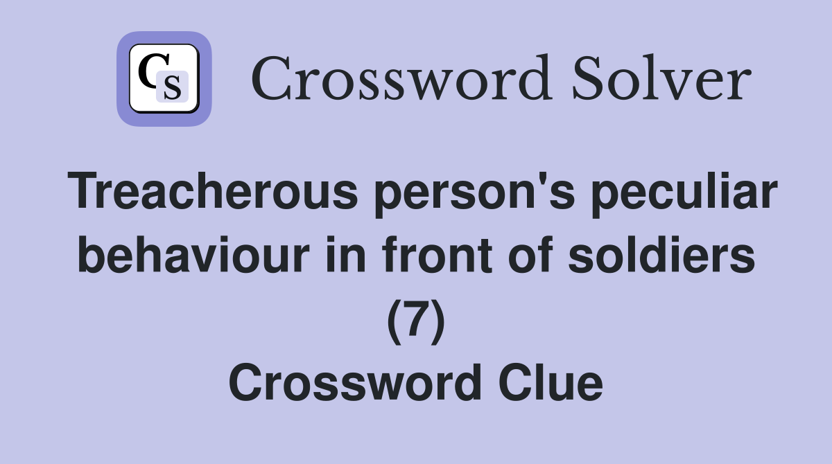Treacherous person's peculiar behaviour in front of soldiers (7) Crossword Clue