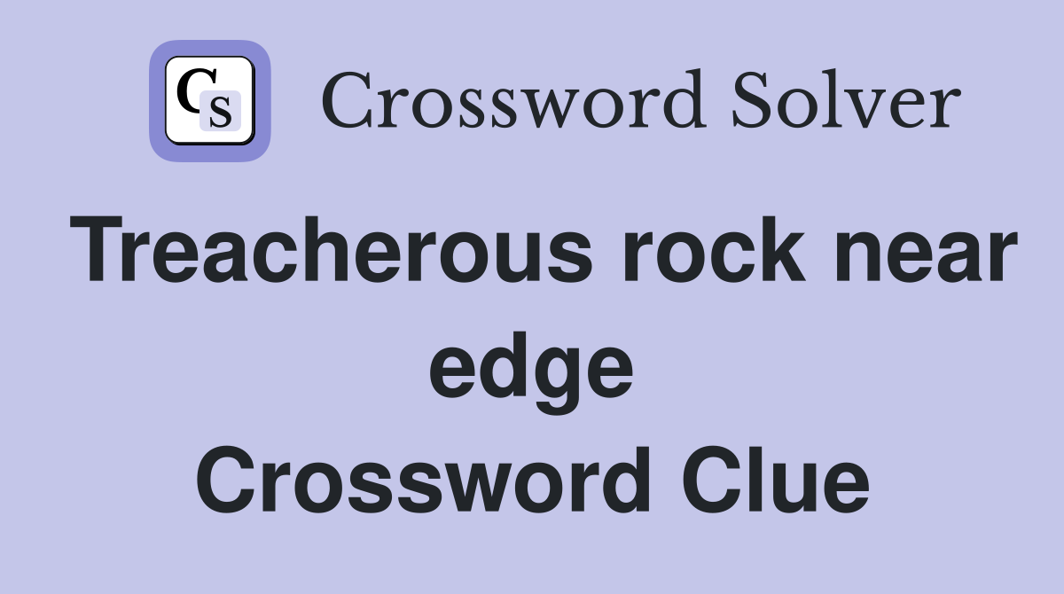 Treacherous rock near edge Crossword Clue