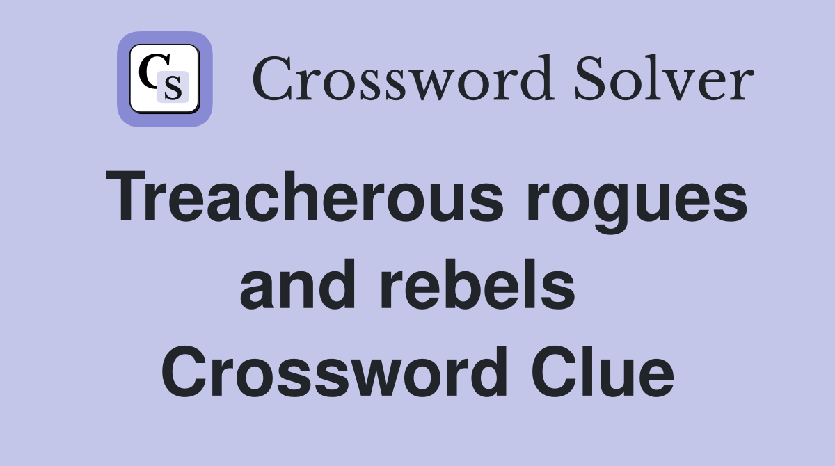 Treacherous rogues and rebels  Crossword Clue