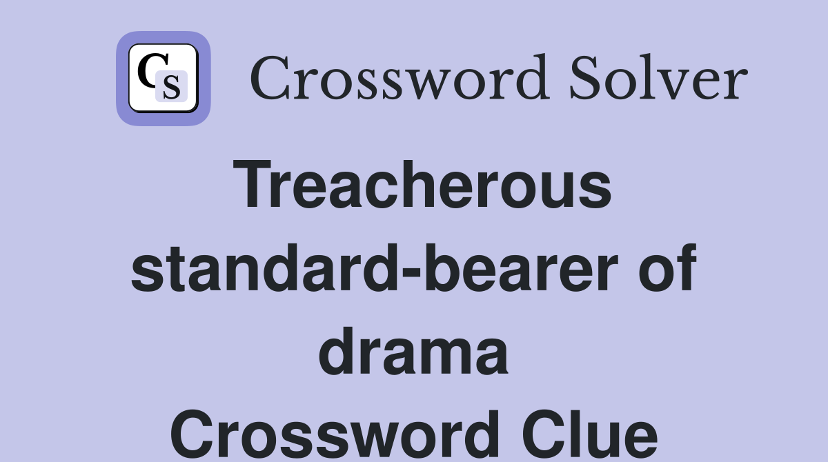 Treacherous standard-bearer of drama Crossword Clue