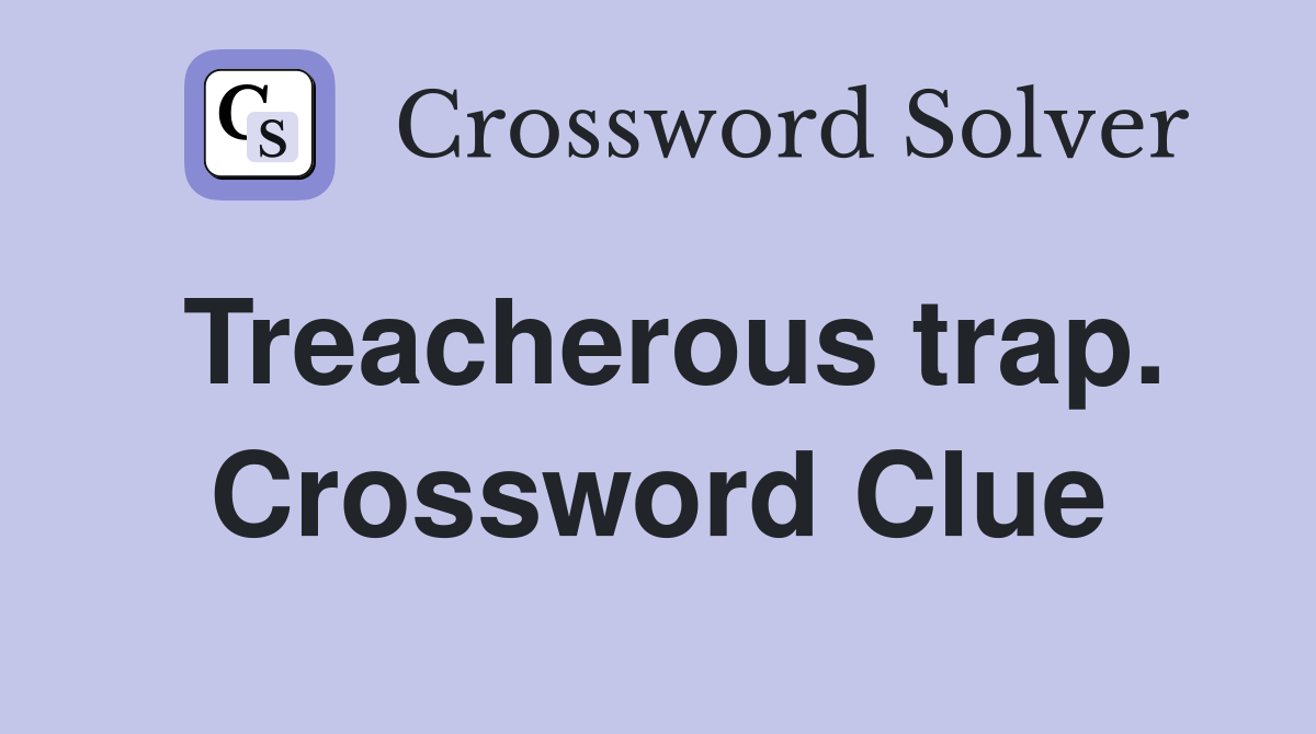 Treacherous trap. Crossword Clue