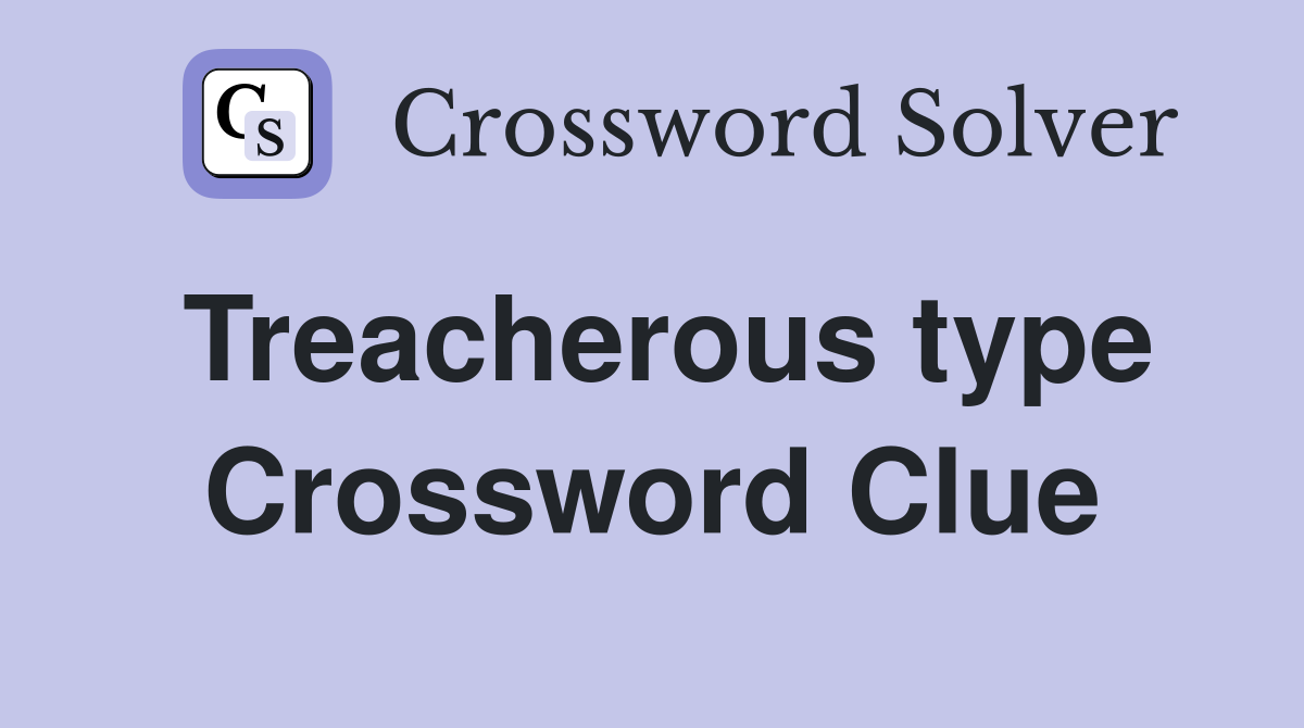 Treacherous type Crossword Clue