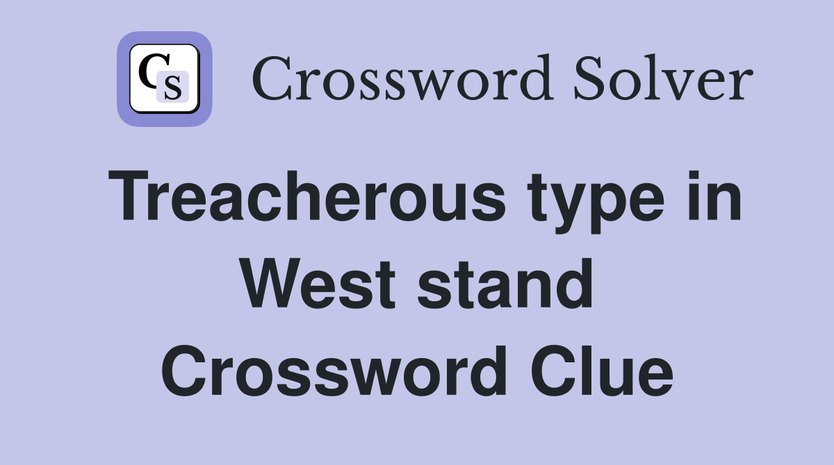 Treacherous type in West stand Crossword Clue