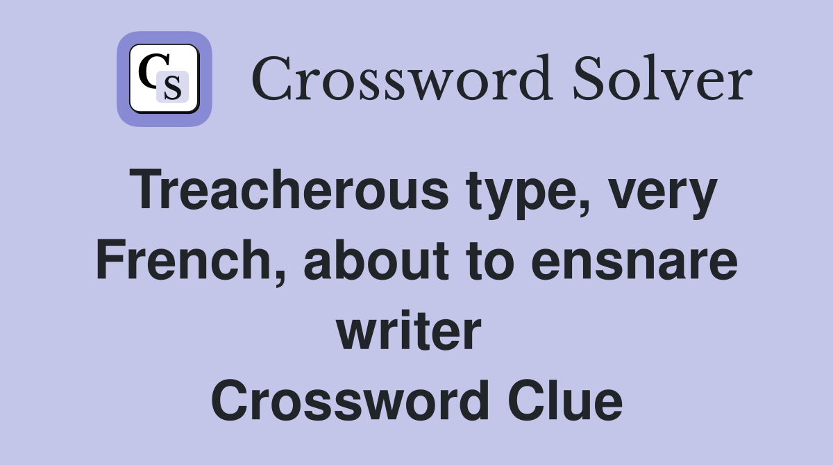 Treacherous type, very French, about to ensnare writer  Crossword Clue