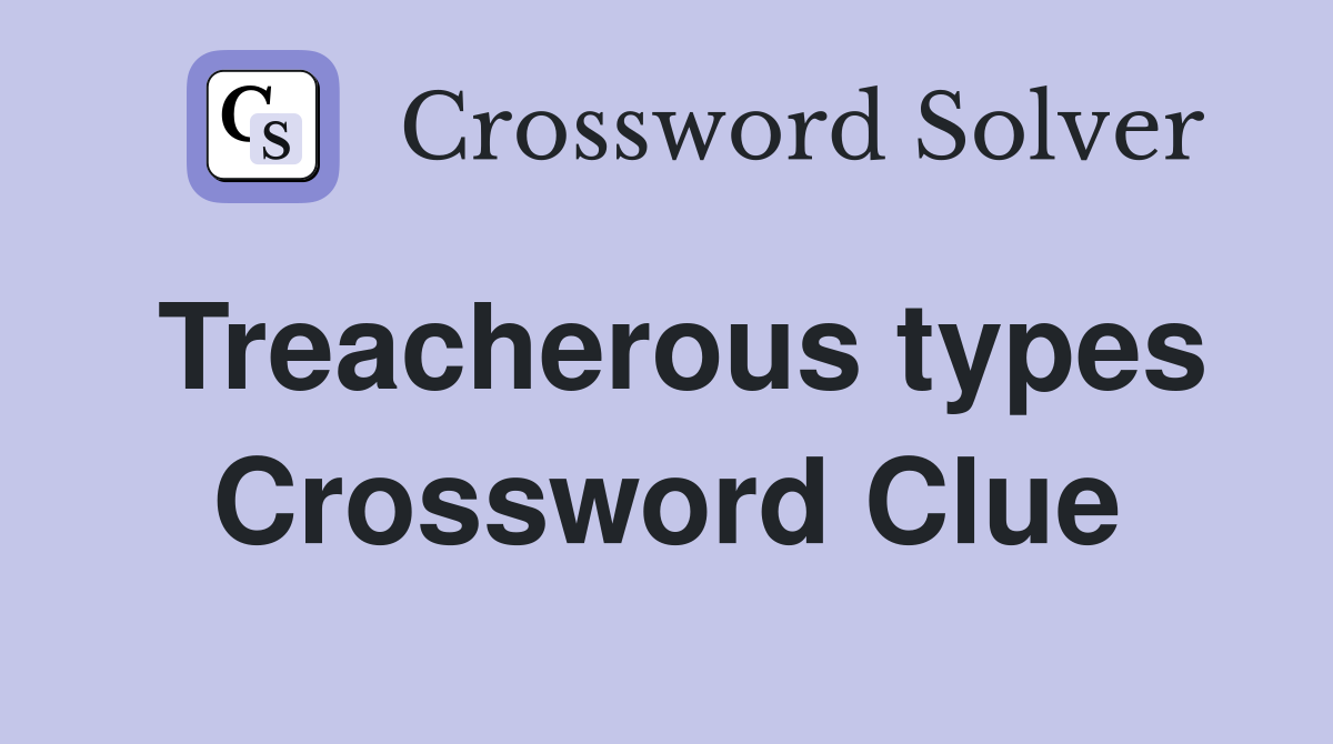 Treacherous types Crossword Clue