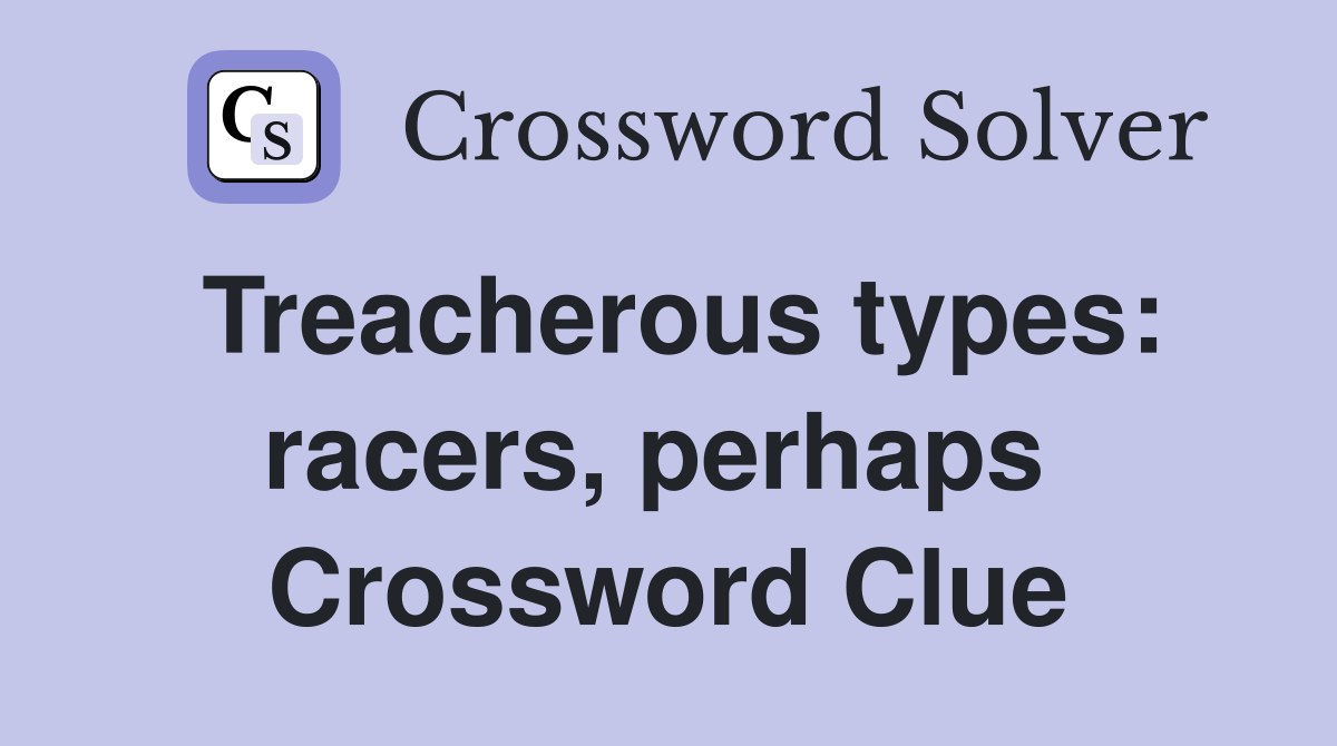 Treacherous types: racers, perhaps  Crossword Clue