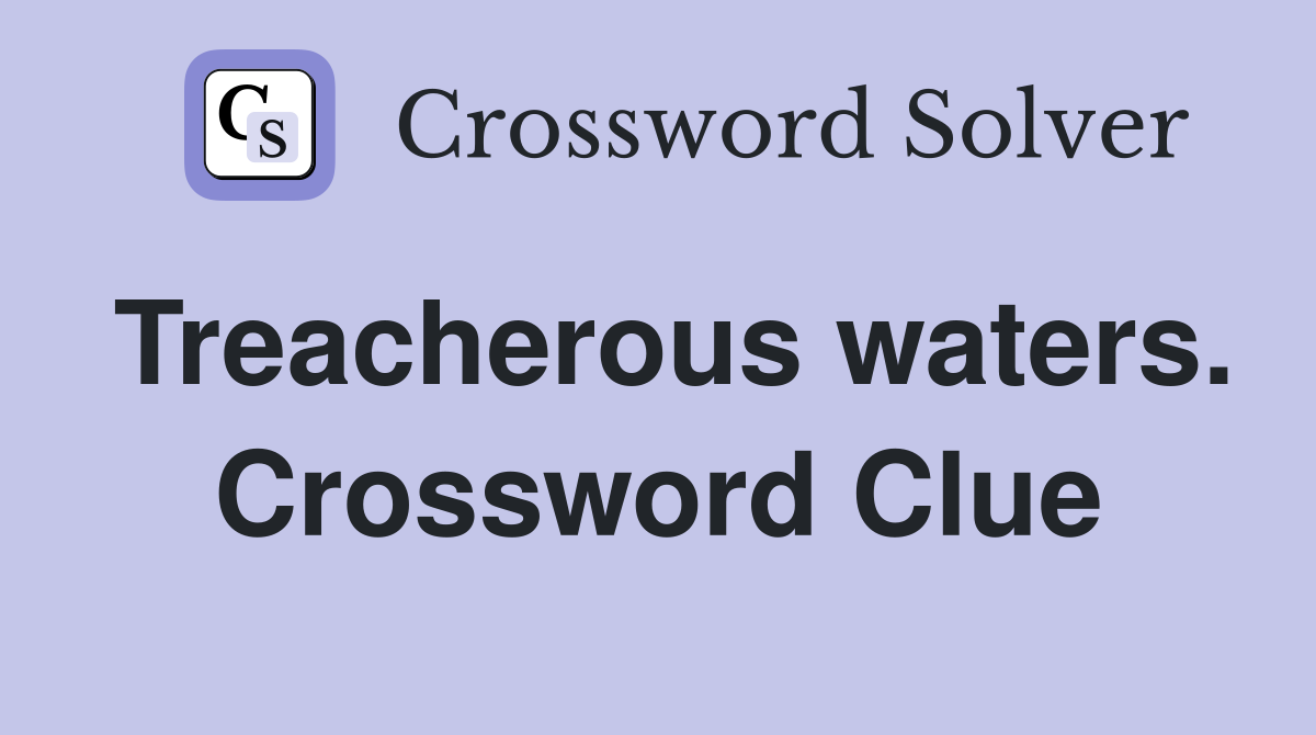 Treacherous waters. Crossword Clue