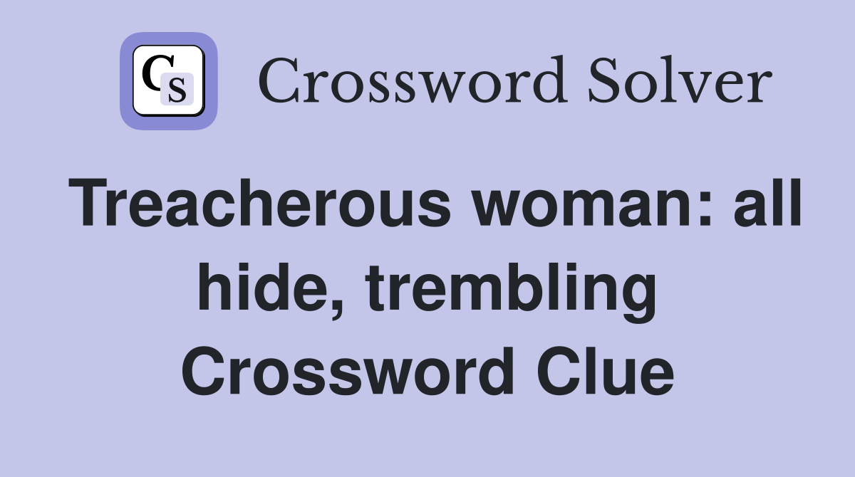 Treacherous woman: all hide, trembling Crossword Clue